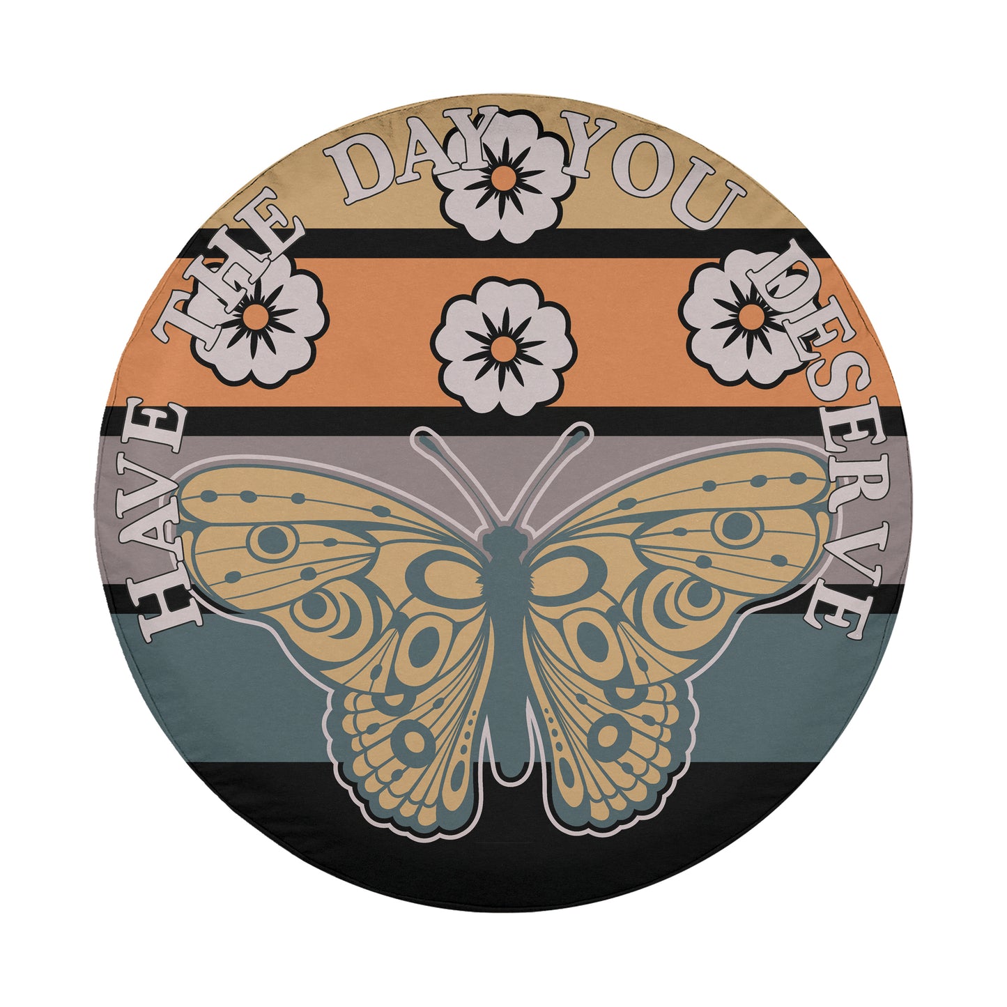 A circular design featuring a butterfly and the text "HAVE THE DAY YOU DESERVE" in a colorful, vintage-inspired style.
