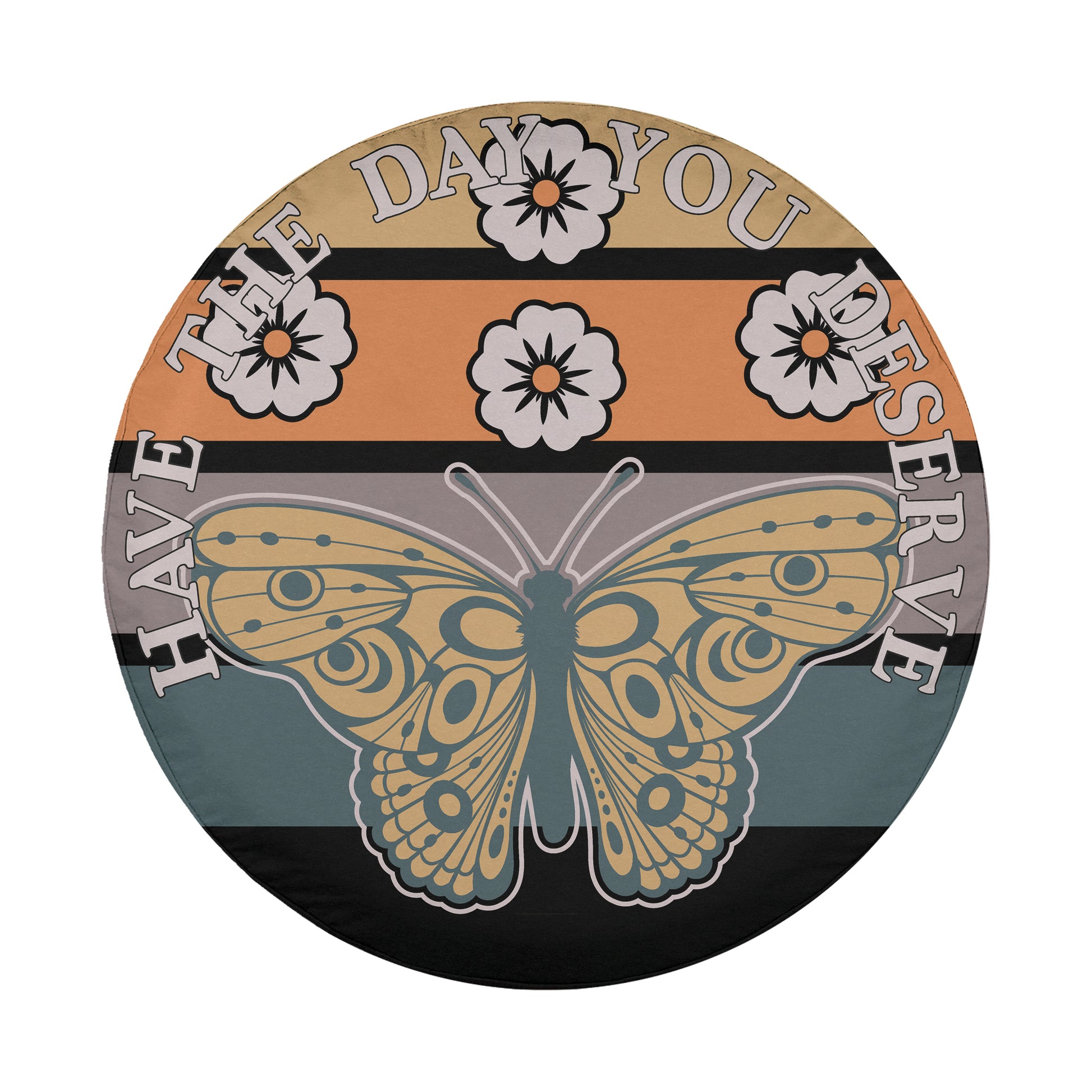 A circular design featuring a butterfly and the text "HAVE THE DAY YOU DESERVE" in a colorful, vintage-inspired style.