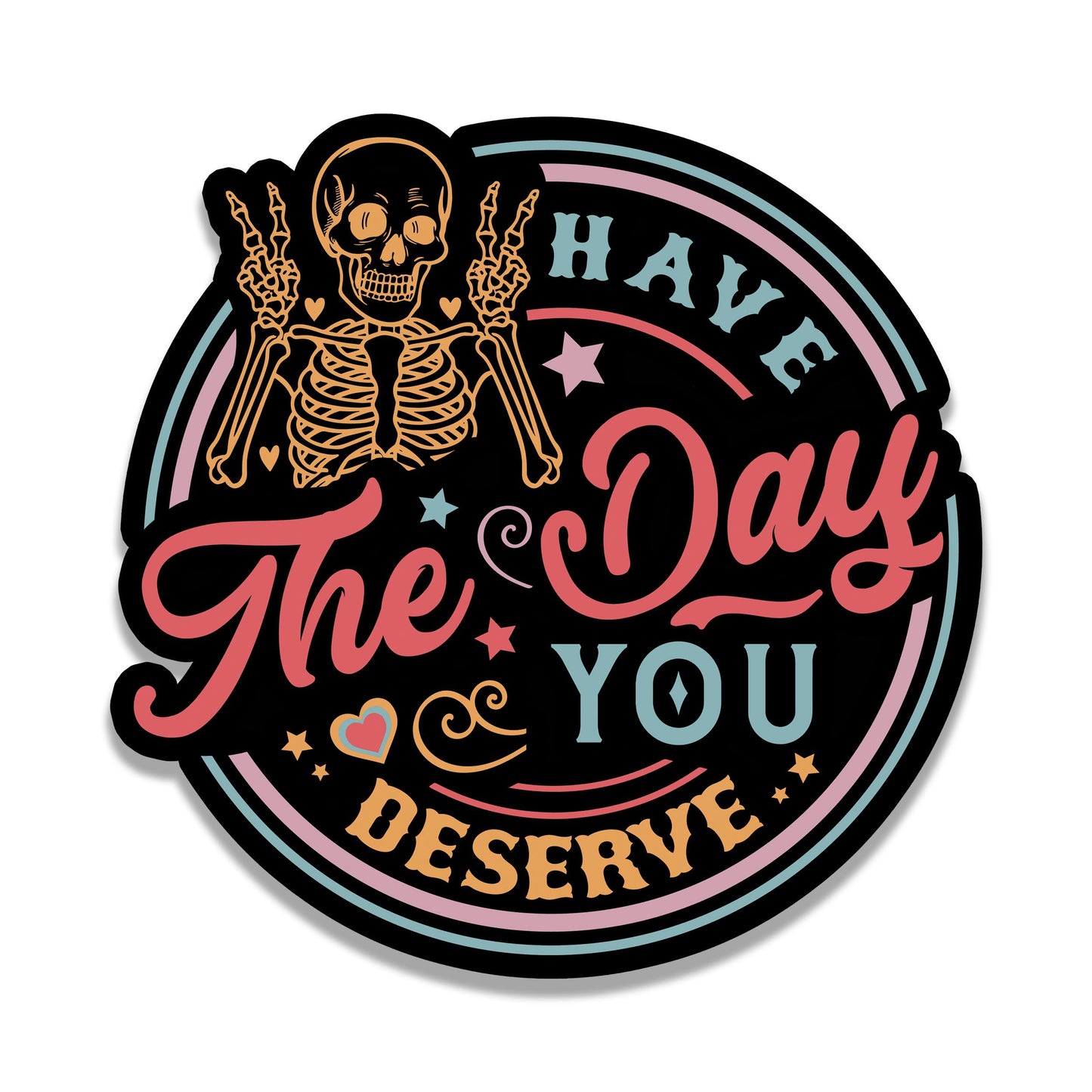 Have the Day You Deserve Vinyl Sticker